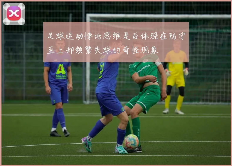 足球运动悖论思维是否体现在防守至上却频繁失球的奇怪现象