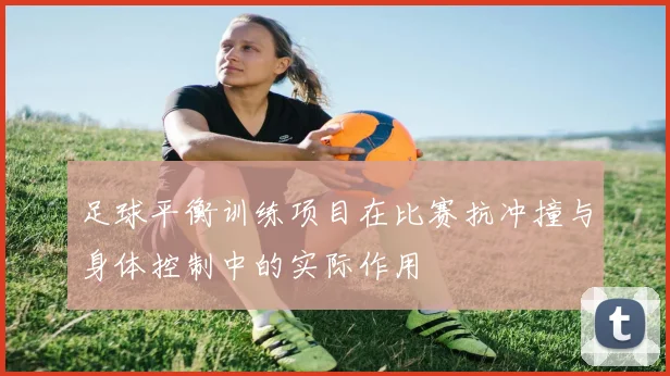 足球平衡训练项目在比赛抗冲撞与身体控制中的实际作用