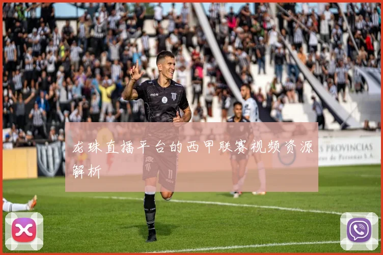 龙珠直播平台的西甲联赛视频资源解析
